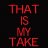 ThatIsMyTake