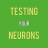 Testing Your Neurons